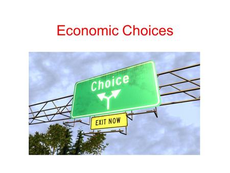 Economic Choices. Incentive Economics focuses on the choices people make Economic reasoning is used everywhere People make choices based on their perceptions.