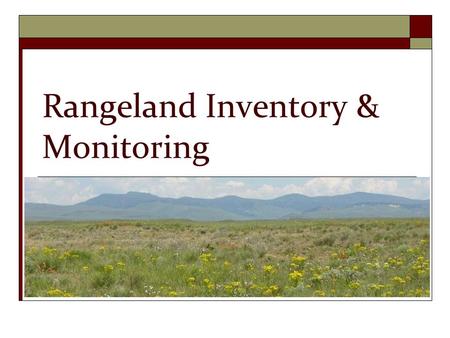 Rangeland Inventory & Monitoring. Rangeland Management is:  The use and stewardship of rangeland resources to meet goals and desires of humans.  You.
