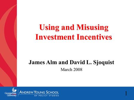 1 Using and Misusing Investment Incentives James Alm and David L. Sjoquist March 2008.