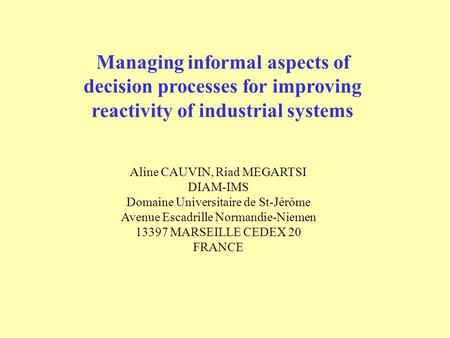 Managing informal aspects of decision processes for improving reactivity of industrial systems Aline CAUVIN, Riad MEGARTSI DIAM-IMS Domaine Universitaire.
