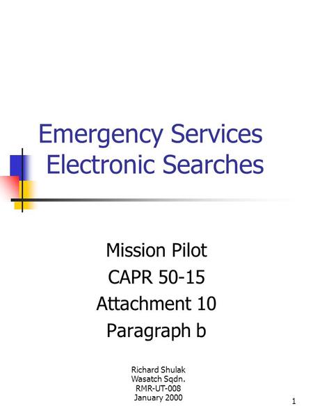 1 Emergency Services Electronic Searches Mission Pilot CAPR 50-15 Attachment 10 Paragraph b Richard Shulak Wasatch Sqdn. RMR-UT-008 January 2000.