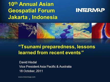 “Tsunami preparedness, lessons learned from recent events” David Hisdal Vice President Asia Pacific & Australia 18 October, 2011 10 th Annual Asian Geospatial.