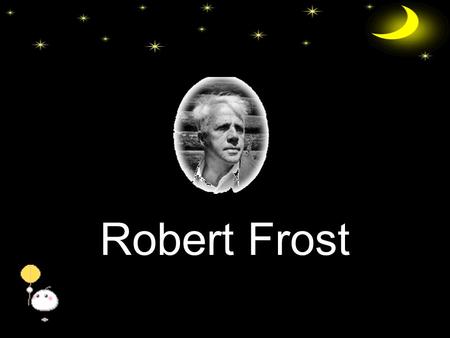Robert Frost. Foreword Robert Frost has been discovering America all his life. He has also been discovering the world; and since he is a really wise poet,