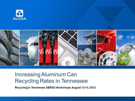 Increasing Aluminum Can Recycling Rates in Tennessee Recycling in Tennessee: SERDC Workshops; August 13-15, 2012 1.