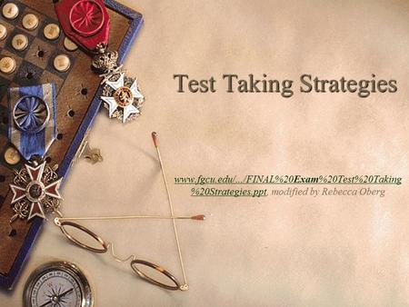 Test Taking Strategies www.fgcu.edu/.../FINAL%20Exam%20Test%20Taking %20Strategies.pptwww.fgcu.edu/.../FINAL%20Exam%20Test%20Taking %20Strategies.ppt,