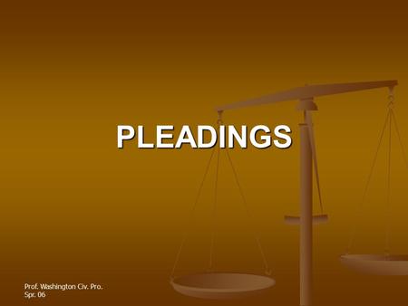 Prof. Washington Civ. Pro. Spr. 06 PLEADINGS. PLEADINGS The pleading stage of litigation involves the complaint, the answer and pre-answer motions The.