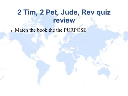 2 Tim, 2 Pet, Jude, Rev quiz review Match the book the the PURPOSE.