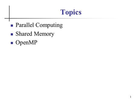 Topics Parallel Computing Shared Memory OpenMP 1.