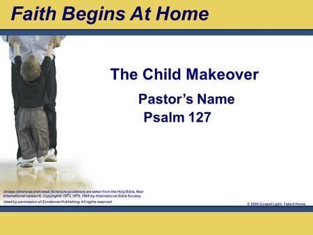 © 2008 Gospel Light. Take It Home. Pastor’s Name Psalm 127 Unless otherwise indicated, Scripture quotations are taken from the Holy Bible, New International.