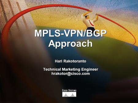 MPLS-VPN/BGP Approach Hari Rakotoranto Technical Marketing Engineer