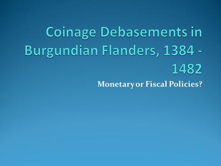 Monetary or Fiscal Policies?. Definitions of Debasement Coinage debasement is the reduction of the precious metal content – silver or gold – in not.