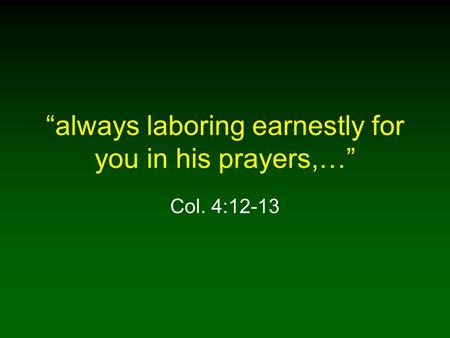 “always laboring earnestly for you in his prayers,…” Col. 4:12-13.