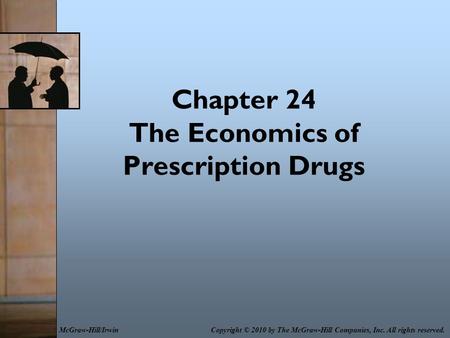 Chapter 24 The Economics of Prescription Drugs Copyright © 2010 by The McGraw-Hill Companies, Inc. All rights reserved.McGraw-Hill/Irwin.