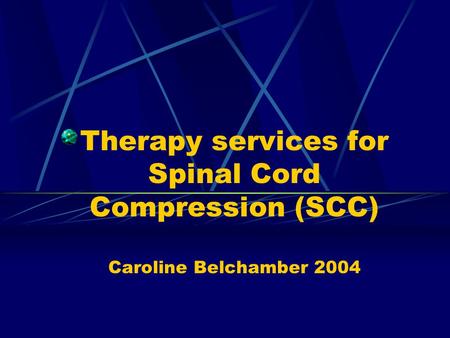 Therapy services for Spinal Cord Compression (SCC) Caroline Belchamber 2004.
