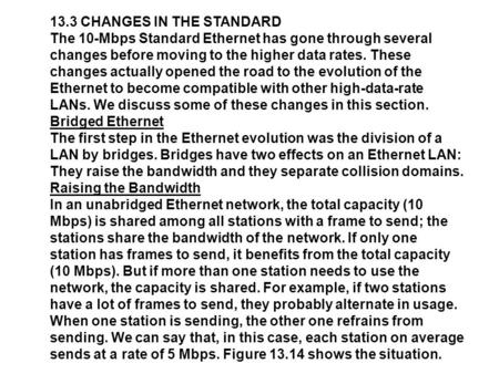 13.3 CHANGES IN THE STANDARD The 10-Mbps Standard Ethernet has gone through several changes before moving to the higher data rates. These changes actually.