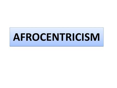 AFROCENTRICISM. Afrocentricism Molefi Kete Asante: Temple University Afrocentrism, is a world view that considers African peoples, their cultures, histories,