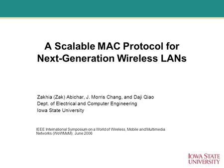 A Scalable MAC Protocol for Next-Generation Wireless LANs Zakhia (Zak) Abichar, J. Morris Chang, and Daji Qiao Dept. of Electrical and Computer Engineering.