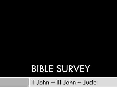 BIBLE SURVEY II John – III John – Jude. Titles English – Second John Greek – Iwannou B English – Third John Greek - Iwannou G.