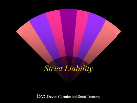 Strict Liability By: Devan Cormier and Scott Trantow.