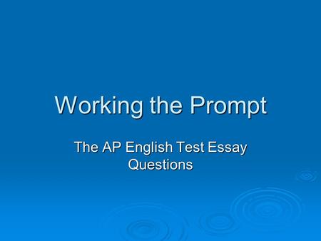 Working the Prompt The AP English Test Essay Questions.