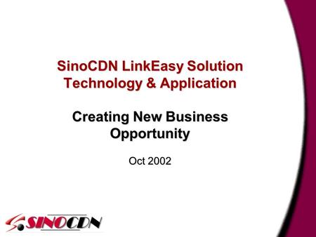 1 SinoCDN LinkEasy Solution Technology & Application Creating New Business Opportunity Oct 2002.