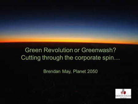 Green Revolution or Greenwash? Cutting through the corporate spin… Brendan May, Planet 2050.