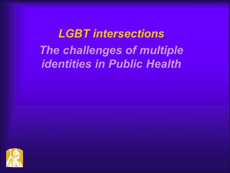 LGBT intersections The challenges of multiple identities in Public Health.