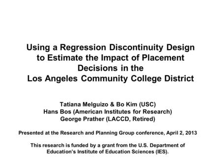 Using a Regression Discontinuity Design to Estimate the Impact of Placement Decisions in the Los Angeles Community College District Tatiana Melguizo &