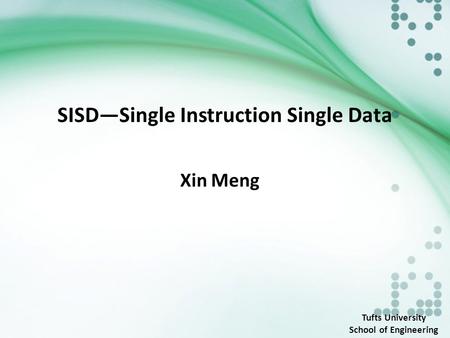SISD—Single Instruction Single Data Xin Meng Tufts University School of Engineering.