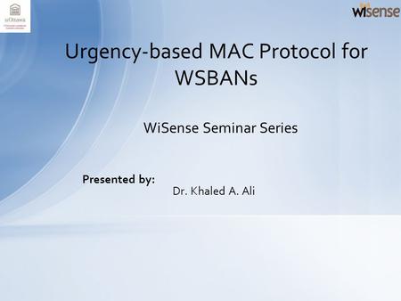 Presented by: Dr. Khaled A. Ali Urgency-based MAC Protocol for WSBANs WiSense Seminar Series.