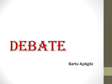 DEBATE Bartu Açıkgöz. Definition: (a) serious discussion of a subject in which many people take part.