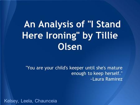 An Analysis of I Stand Here Ironing by Tillie Olsen You are your child's keeper until she's mature enough to keep herself. ~Laura Ramirez Kelsey, Leela,