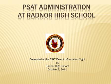 Presented at the PSAT Parent Information Night at Radnor High School October 3, 2011.