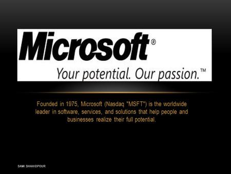 SAMI SHAHIDPOUR Founded in 1975, Microsoft (Nasdaq MSFT) is the worldwide leader in software, services, and solutions that help people and businesses.
