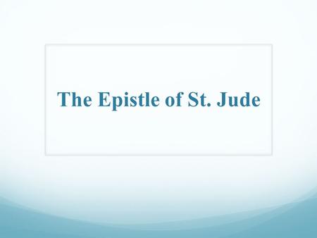 The Epistle of St. Jude. The Epistle of St. Jude Author: + St. Jude the apostle is the author: “Jude, a bondservant of Jesus Christ, and brother of James”