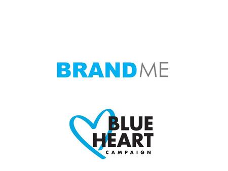 BRAND ME. OBJECTIVES Generate awareness of the enormous impact of human trafficking in the world. Give visibility to the Blue Heart symbol and the importance.