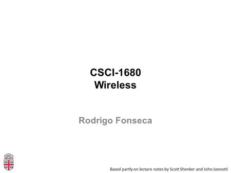 CSCI-1680 Wireless Based partly on lecture notes by Scott Shenker and John Jannotti Rodrigo Fonseca.