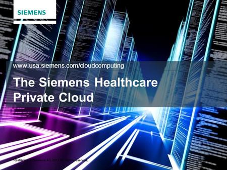 Restricted © Siemens AG 2013 All rights reserved.siemens.com/answers The Siemens Healthcare Private Cloud www.usa.siemens.com/cloudcomputing.