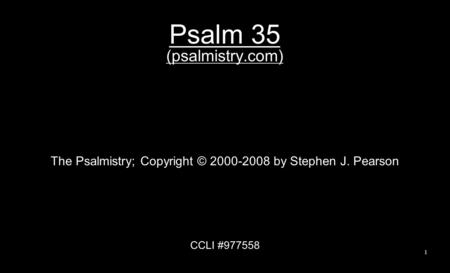 Psalm 35 (psalmistry.com) The Psalmistry; Copyright © 2000-2008 by Stephen J. Pearson CCLI #977558 1.