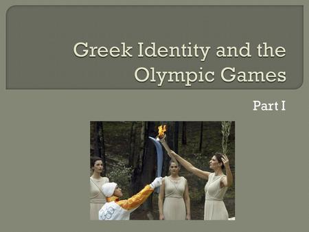 Part I.  Olympic Games= a series of various athletic competitions that were taking place at the site of Olympia, Greece. The participants were from the.