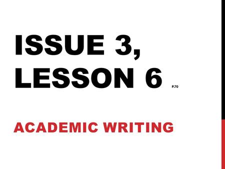 ISSUE 3, LESSON 6 P.70 ACADEMIC WRITING. ACADEMIC WRITING TYPE A justification states a claim and supports it with logical reasons and relevant evidence.