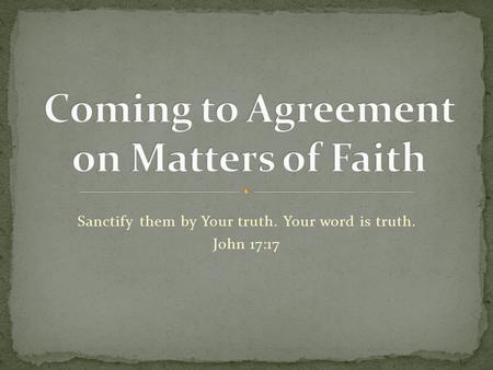 Sanctify them by Your truth. Your word is truth. John 17:17.