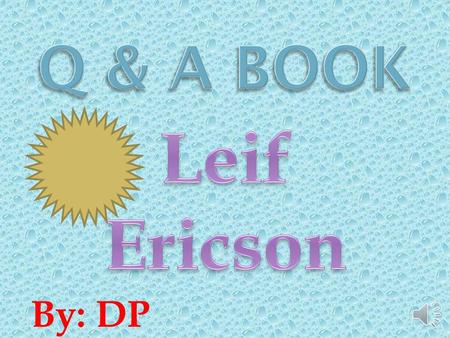By: DP  Leif Ericson’s Early Work  Early Life  Leif Ericson Mysteries  Leif Ericson Late Work  Leif Ericson Late Life  Glossary.