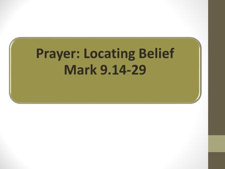 Prayer: Locating Belief Mark 9.14-29. “my son who is possessed by a spirit that has robbed him of speech.” v.17.