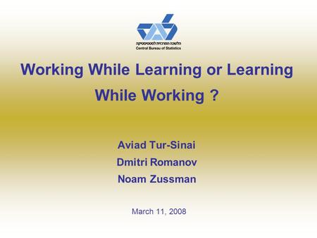 Working While Learning or Learning While Working ? Aviad Tur-Sinai Dmitri Romanov Noam Zussman March 11, 2008.