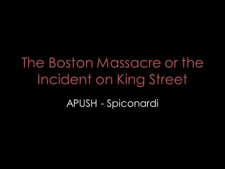 The Boston Massacre or the Incident on King Street APUSH - Spiconardi.