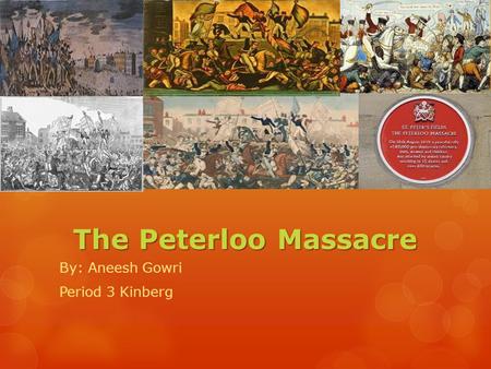 The Peterloo Massacre By: Aneesh Gowri Period 3 Kinberg.