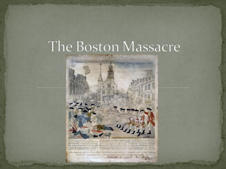 1. The Boston Massacre was an event when the British troops shot their guns into a mob of Bostonians resulting in the death of five people. 2. This event.