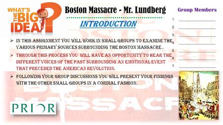 Boston Massacre - Mr. Lundberg Group Members 1.. ____________________________ 2.. ____________________________ 3.. ____________________________ 4.. ____________________________.