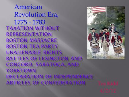 Tea Kidd 4/2/12 American Revolution Era, 1775 - 1783.